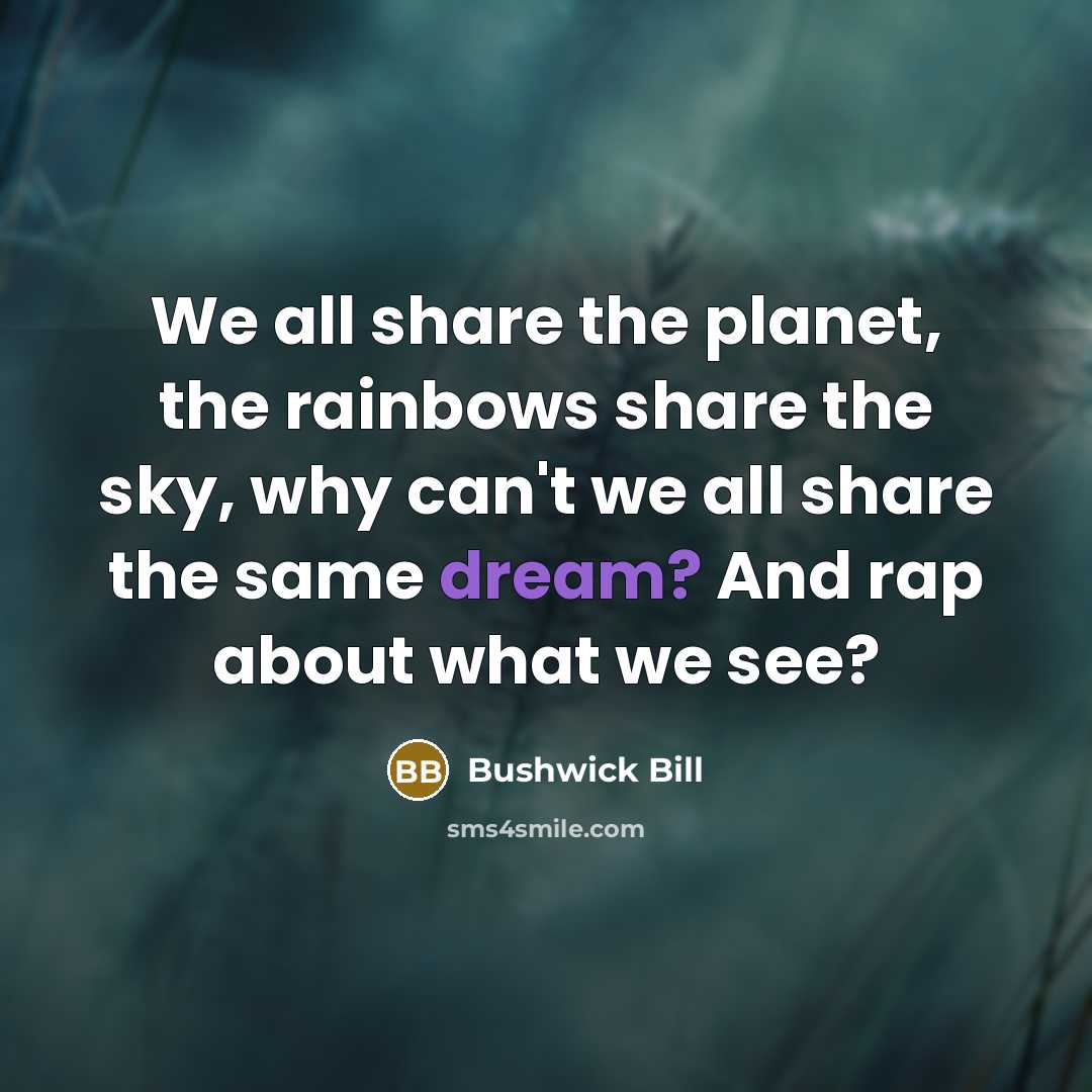 “We all share the planet, the rainbows share the sky,…” quote by Bushwick Bill