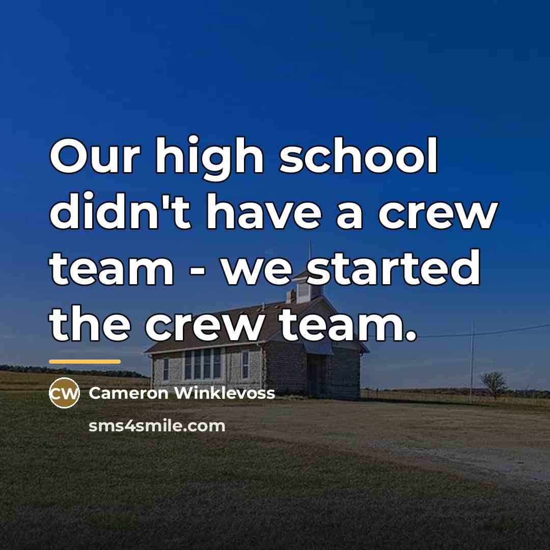 “Our high school didn't have a crew team - we…” quote by Cameron Winklevoss