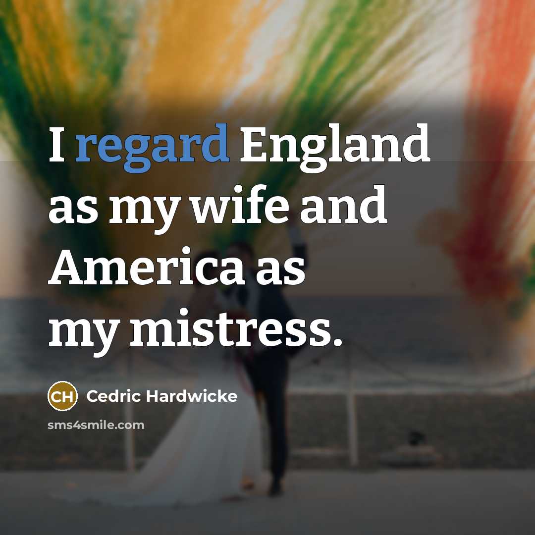 “I regard England as my wife and America as my…” quote by Cedric Hardwicke