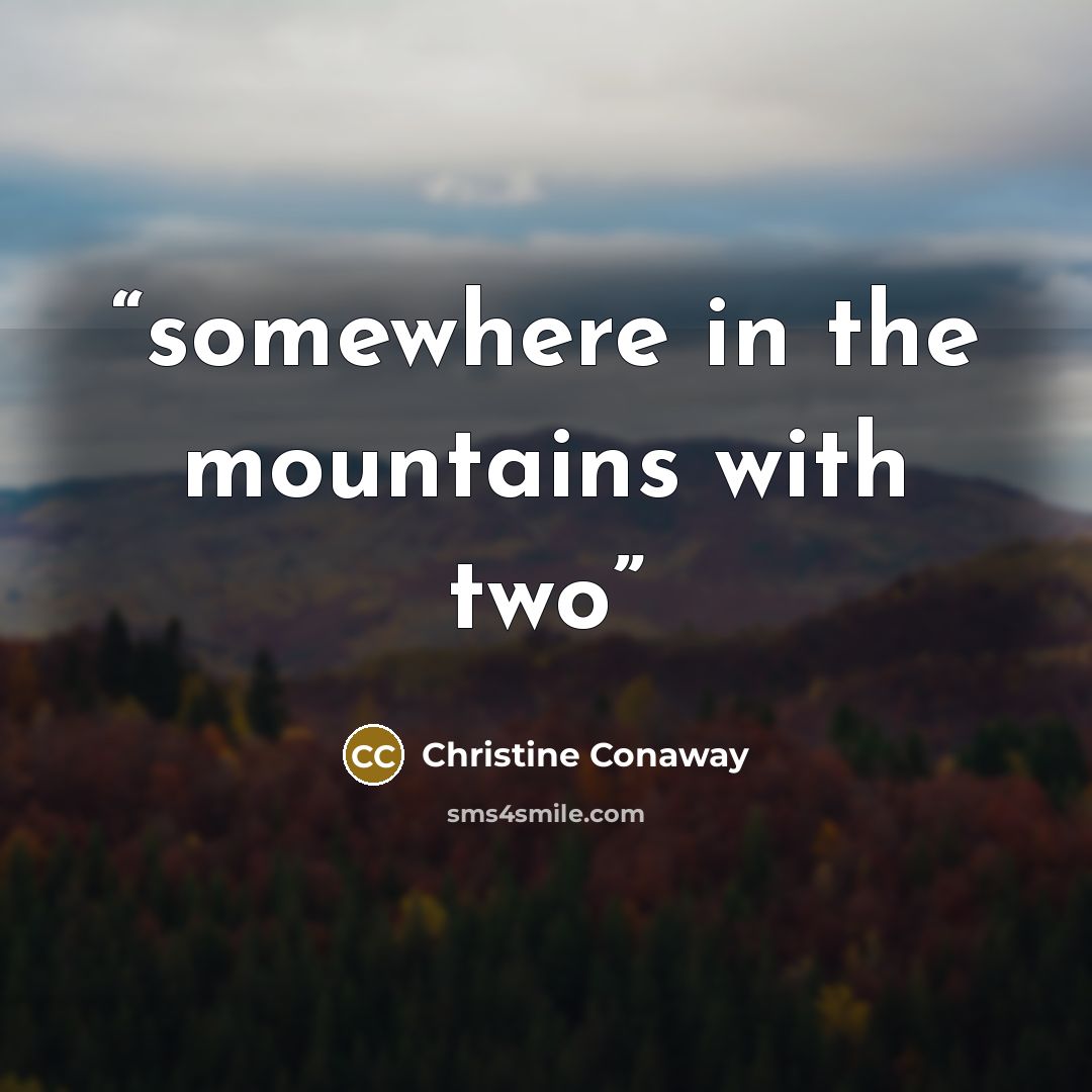 “somewhere in the mountains with two” quote by Christine Conaway