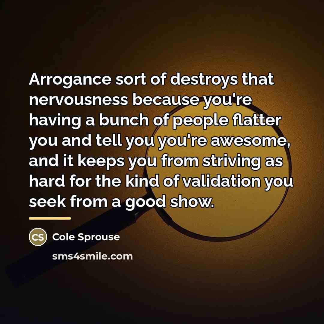 “Arrogance sort of destroys that nervousness because you're having a…” quote by Cole Sprouse