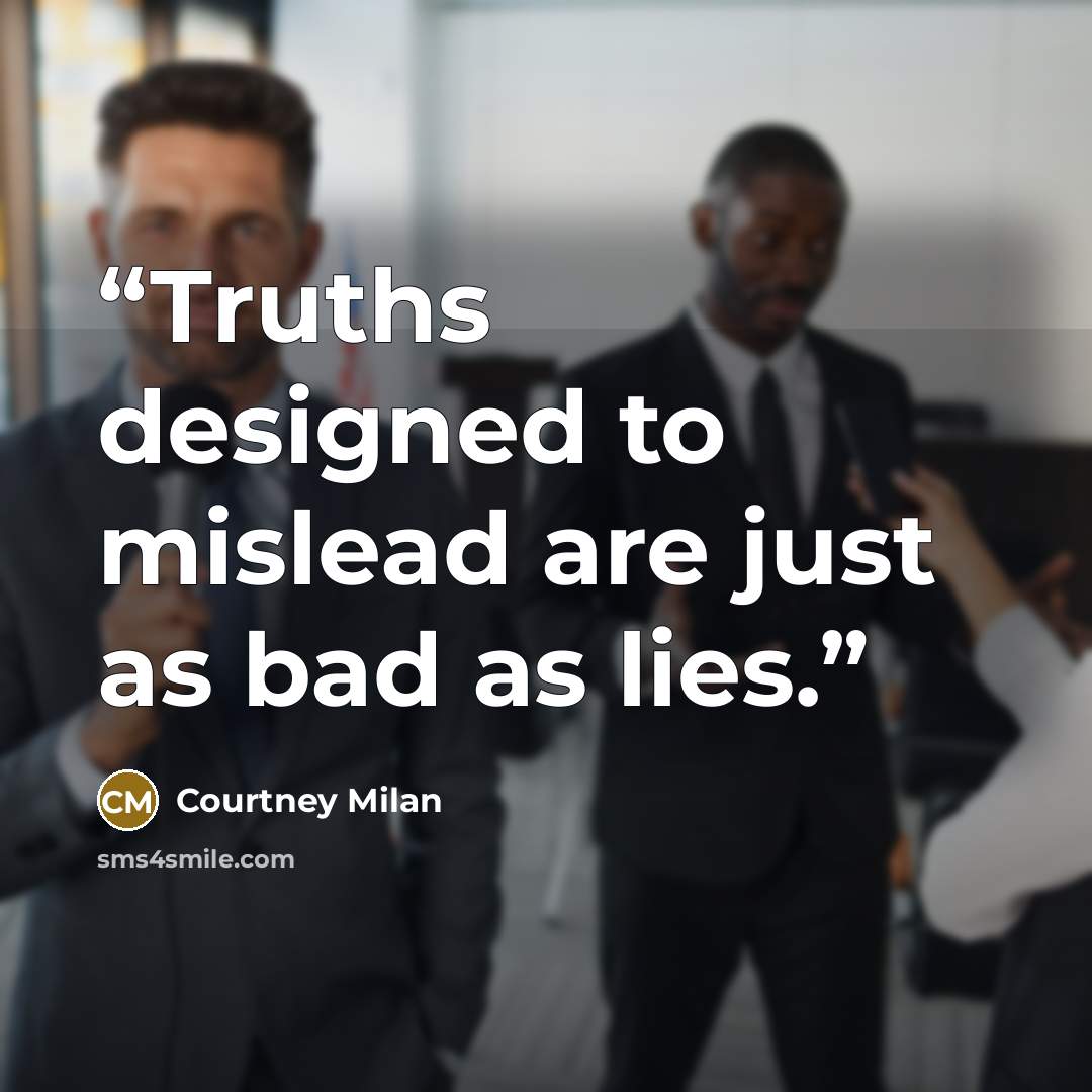 “Truths designed to mislead are just as bad as lies.” quote by Courtney Milan