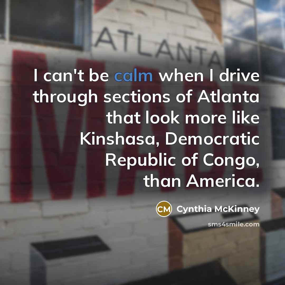 “I can't be calm when I drive through sections of…” quote by Cynthia McKinney