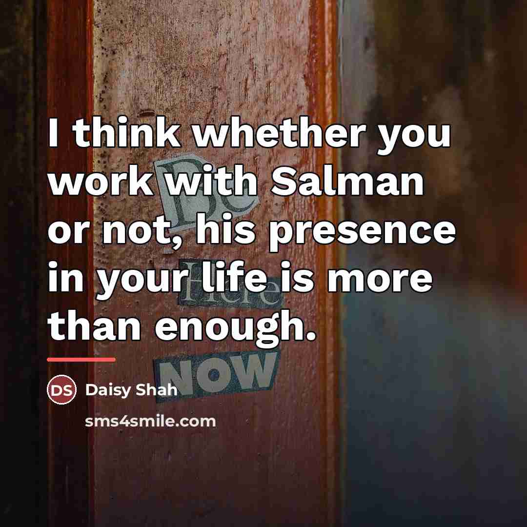 “I think whether you work with Salman or not, his…” quote by Daisy Shah
