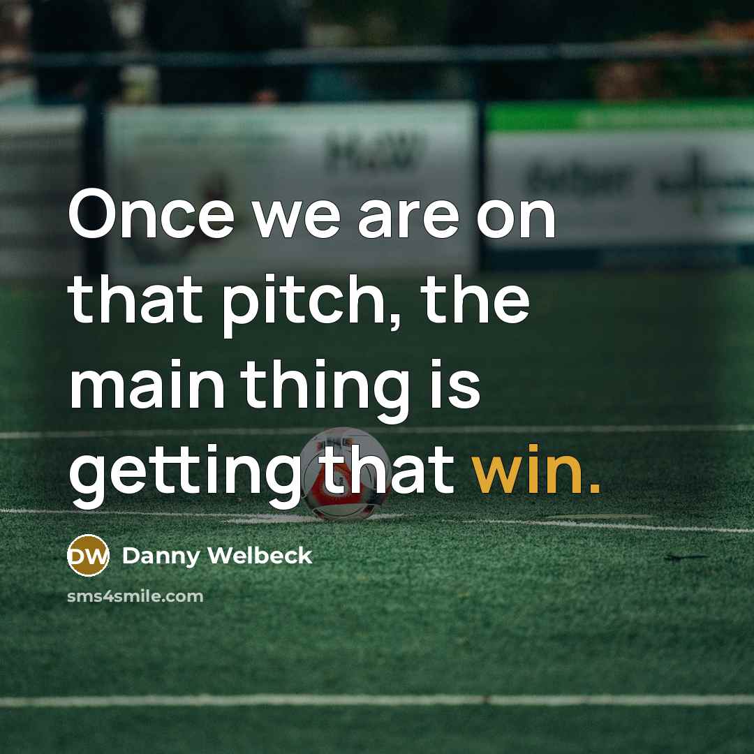 “Once we are on that pitch, the main thing is…” quote by Danny Welbeck