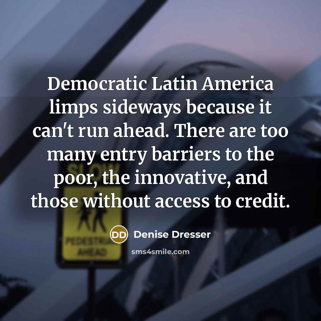 “Democratic Latin America limps sideways because it can't run ahead.…” quote by Denise Dresser