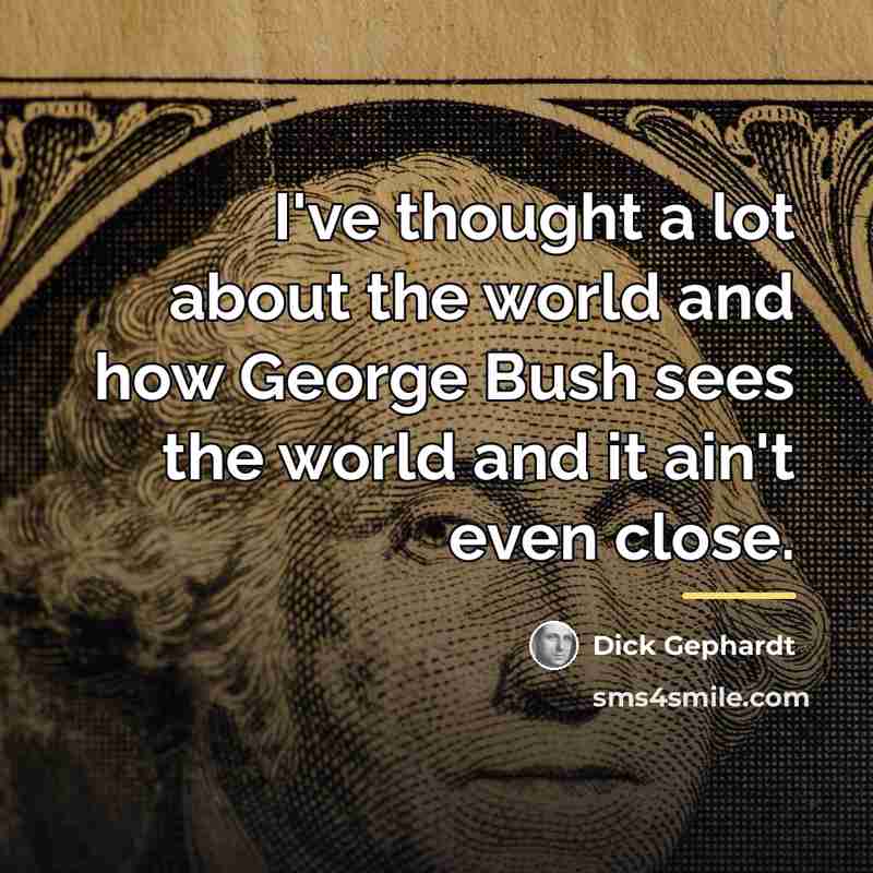 “I've thought a lot about the world and how George…” quote by Dick Gephardt