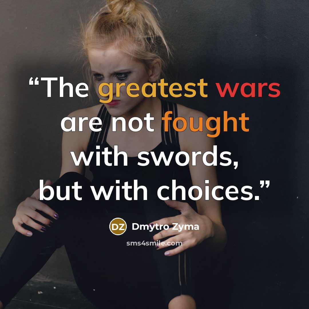“The greatest wars are not fought with swords, but with choices.” quote by Dmytro Zyma