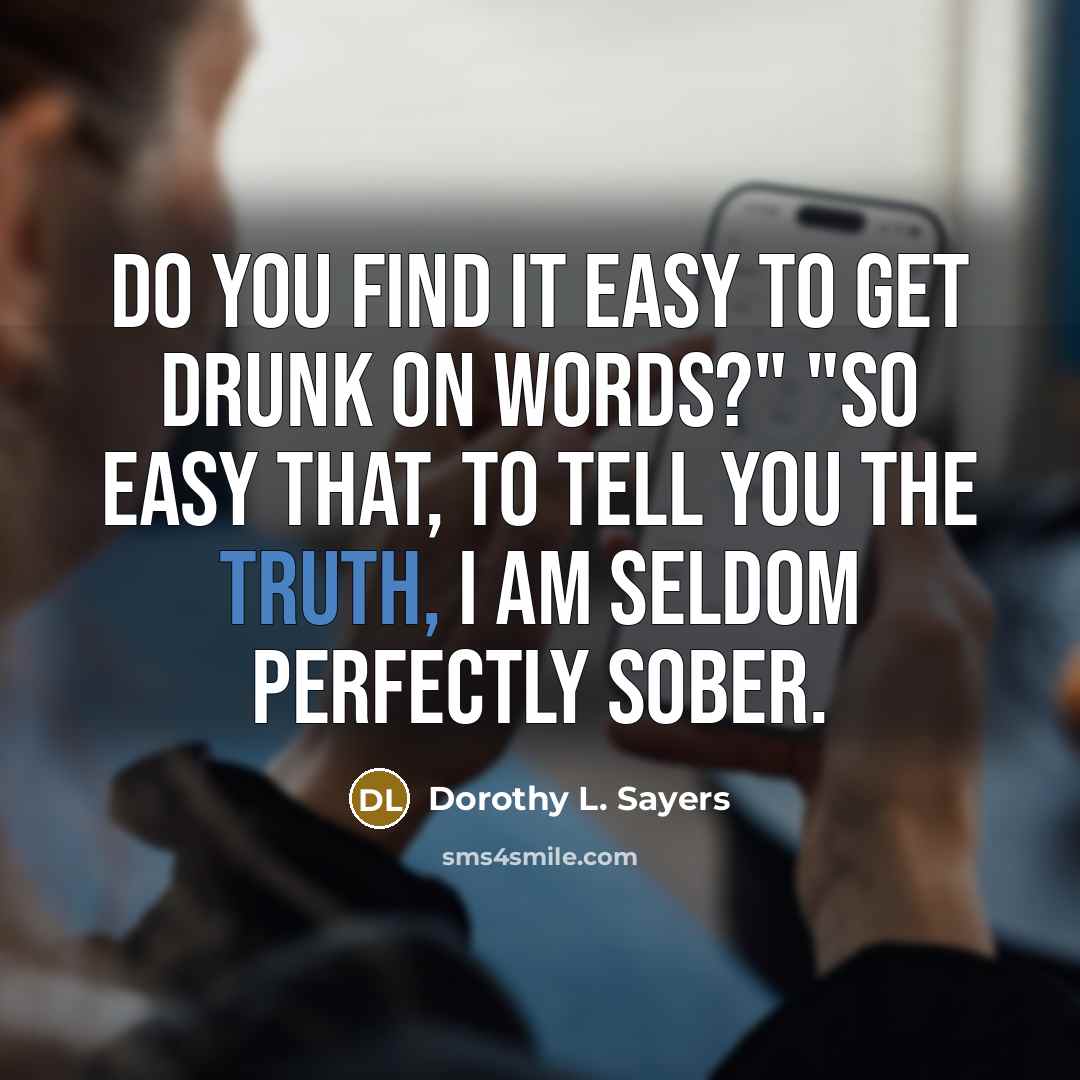 “Do you find it easy to get drunk on words?"…” quote by Dorothy L. Sayers
