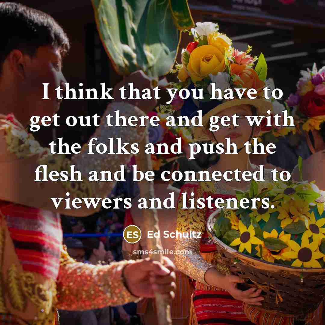 “I think that you have to get out there and…” quote by Ed Schultz