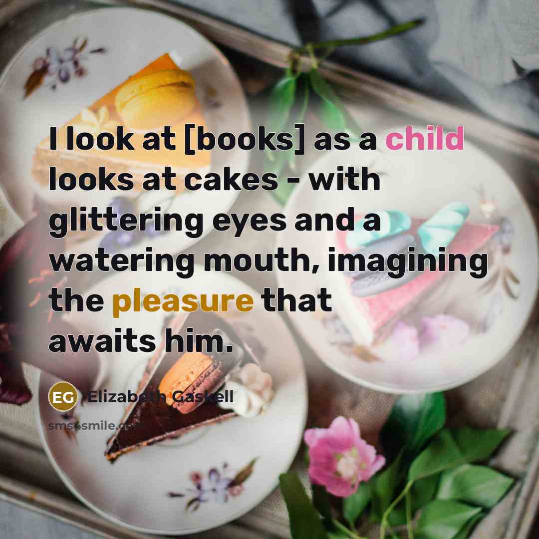 “I look at [books] as a child looks at cakes…” quote by Elizabeth Gaskell