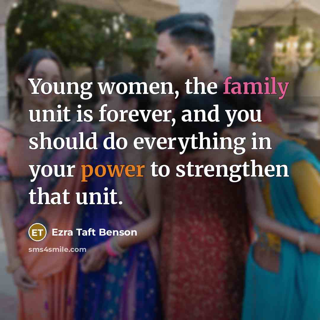 “Young women, the family unit is forever, and you should…” quote by Ezra Taft Benson