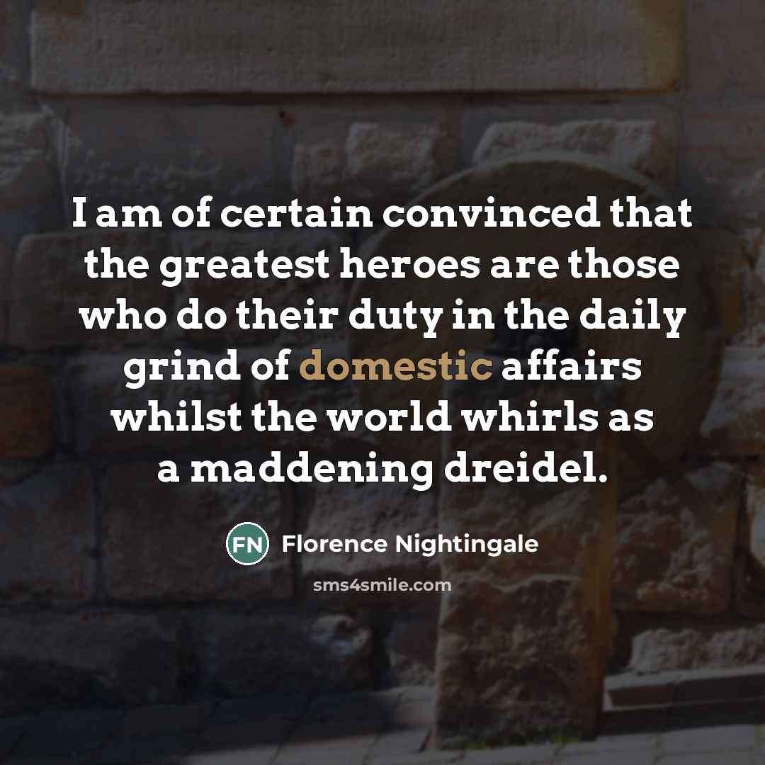 “I am of certain convinced that the greatest heroes are…” quote by Florence Nightingale