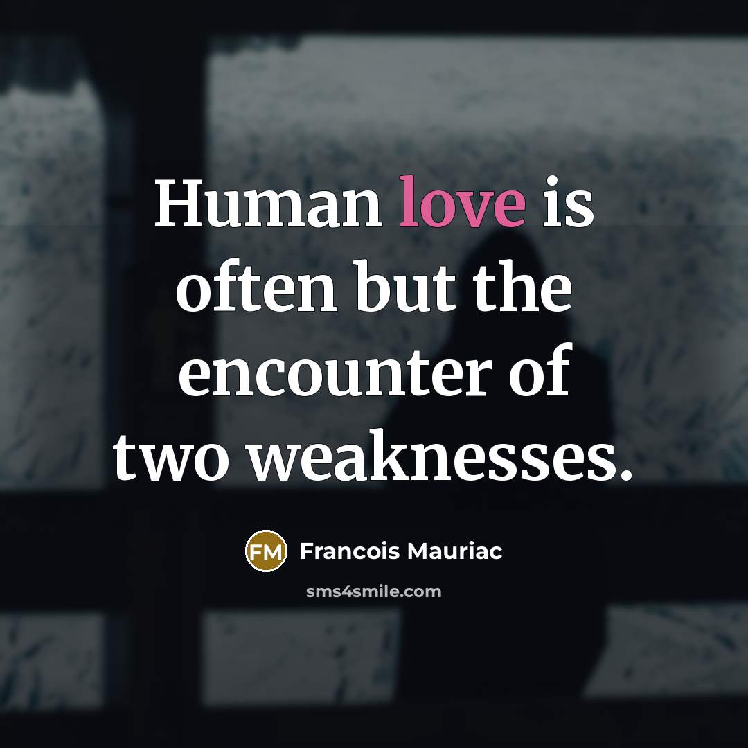 “Human love is often but the encounter of two weaknesses.…” quote by Francois Mauriac