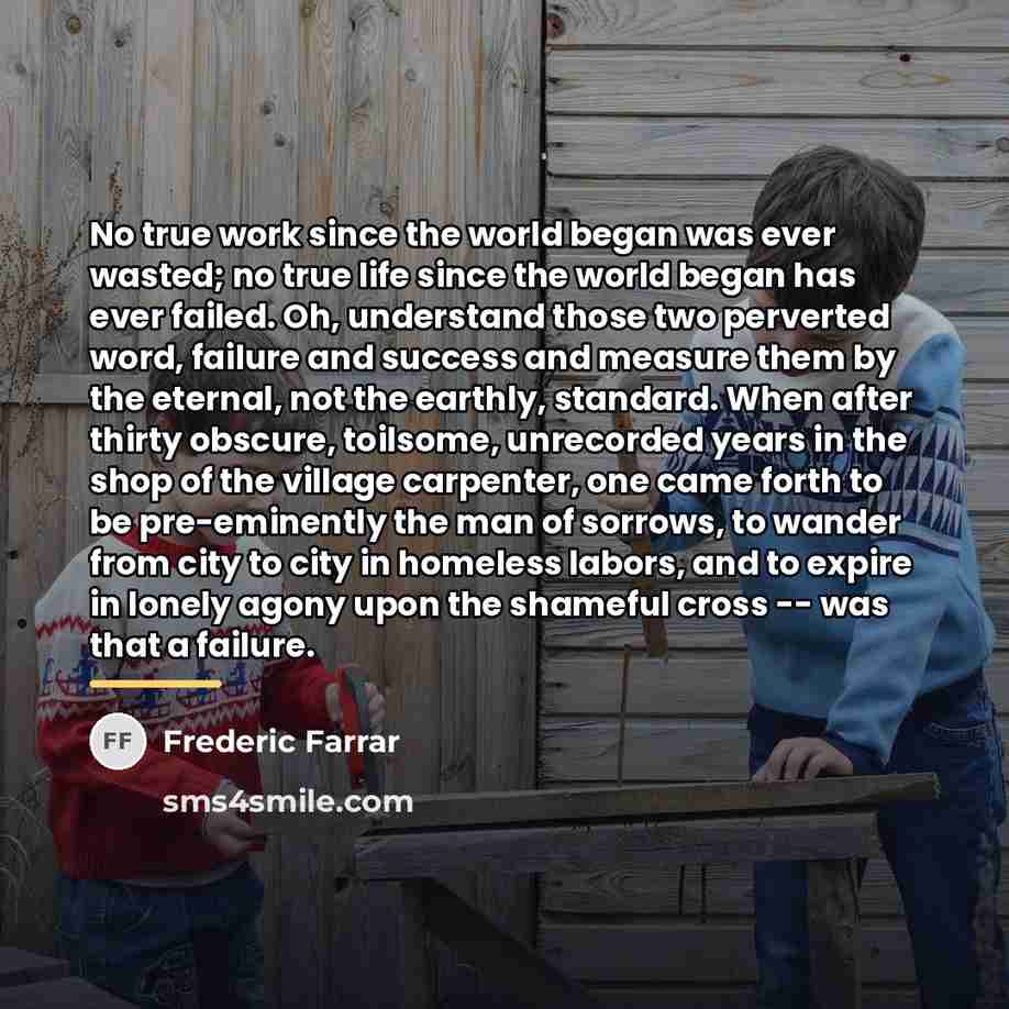 “No true work since the world began was ever wasted;…” quote by Frederic Farrar