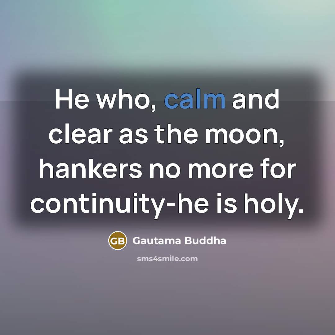 “He who, calm and clear as the moon, hankers no…” quote by Gautama Buddha