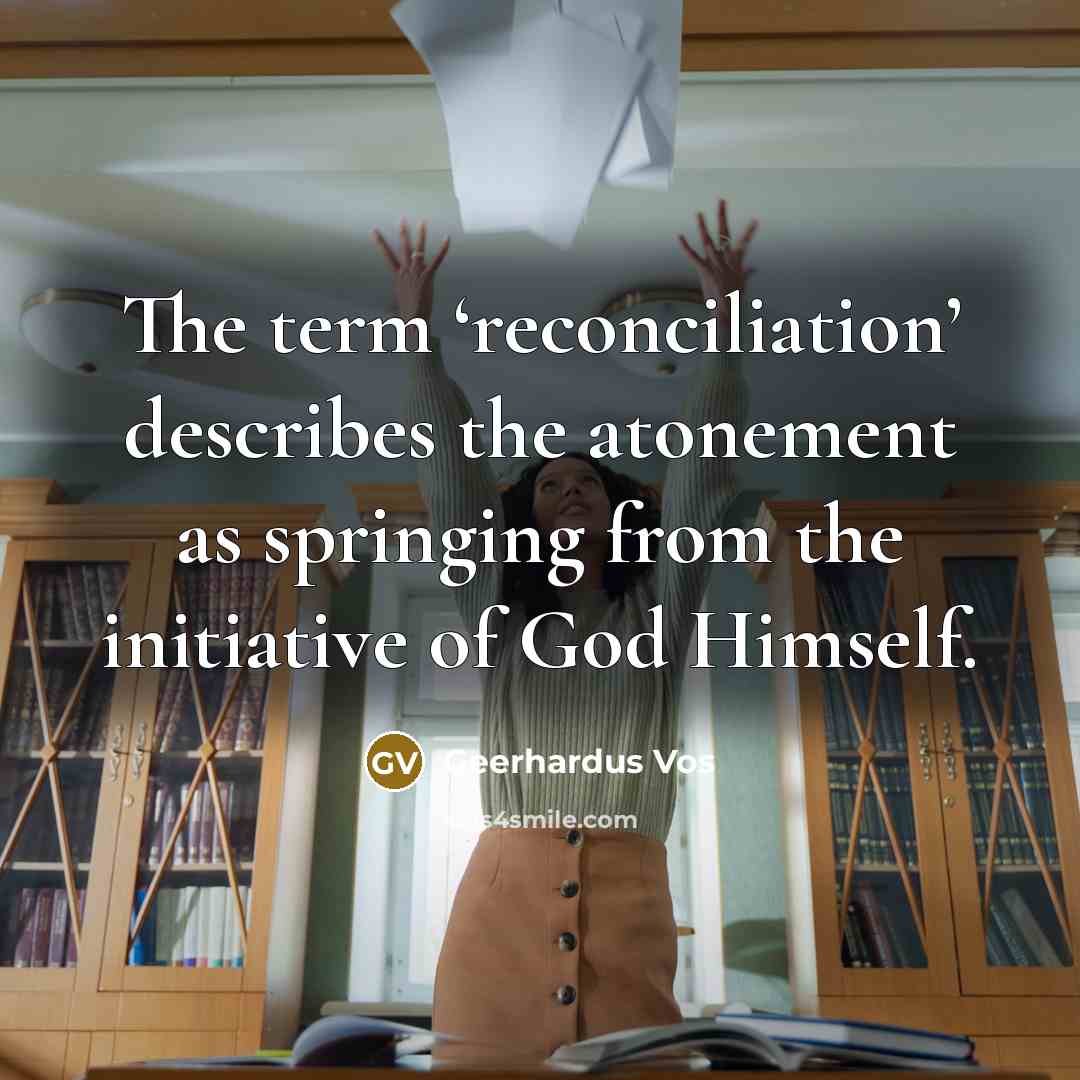 “The term ‘reconciliation’ describes the atonement as springing from the…” quote by Geerhardus Vos