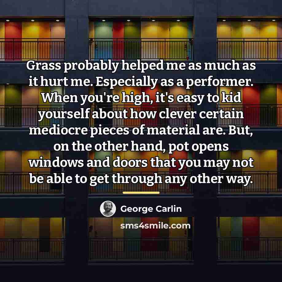 “Grass probably helped me as much as it hurt me.…” quote by George Carlin