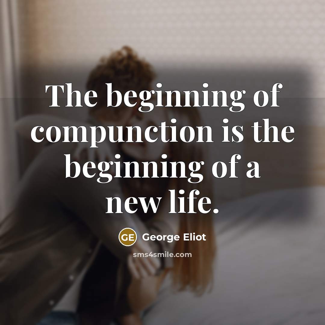 “The beginning of compunction is the beginning of a new life.” quote by George Eliot