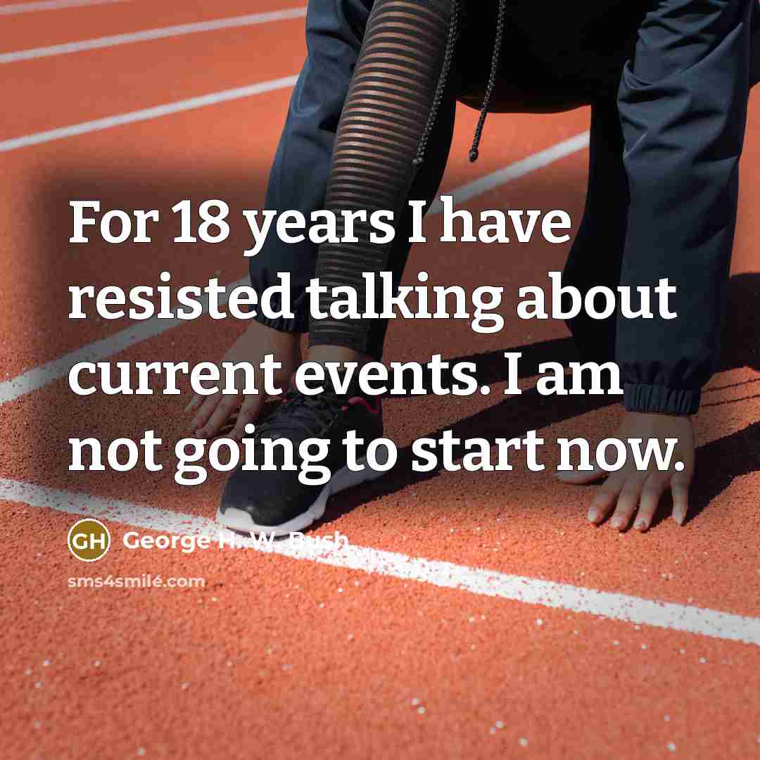 “For 18 years I have resisted talking about current events.…” quote by George H. W. Bush