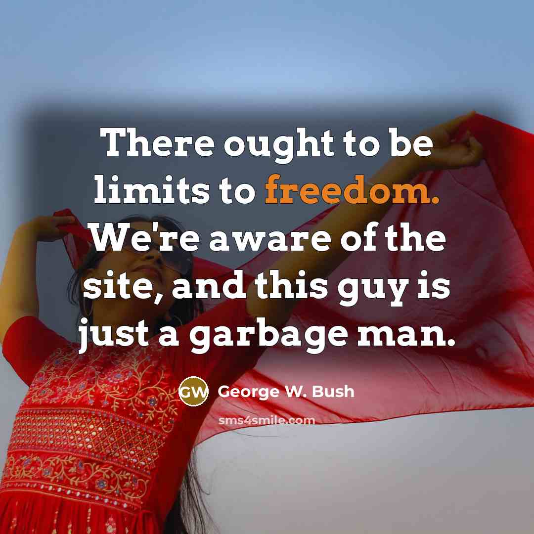 “There ought to be limits to freedom. We're aware of…” quote by George W. Bush