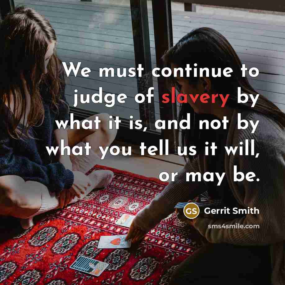 “We must continue to judge of slavery by what it…” quote by Gerrit Smith