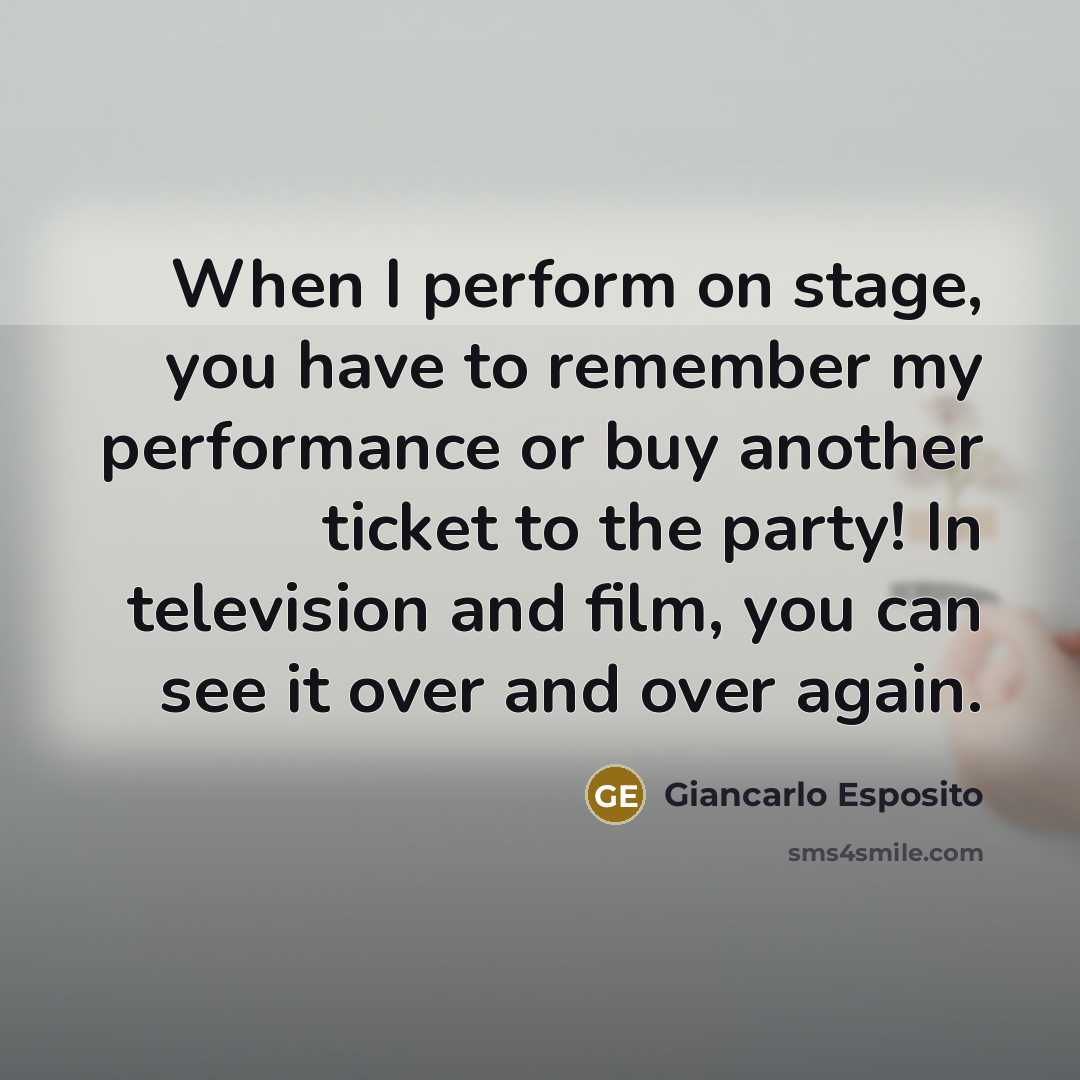 “When I perform on stage, you have to remember my…” quote by Giancarlo Esposito