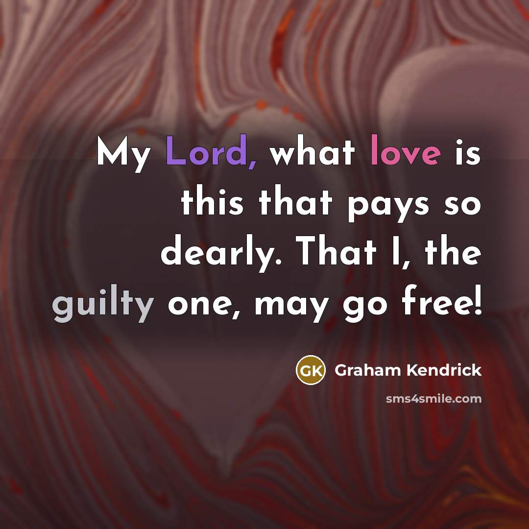 “My Lord, what love is this that pays so dearly.…” quote by Graham Kendrick