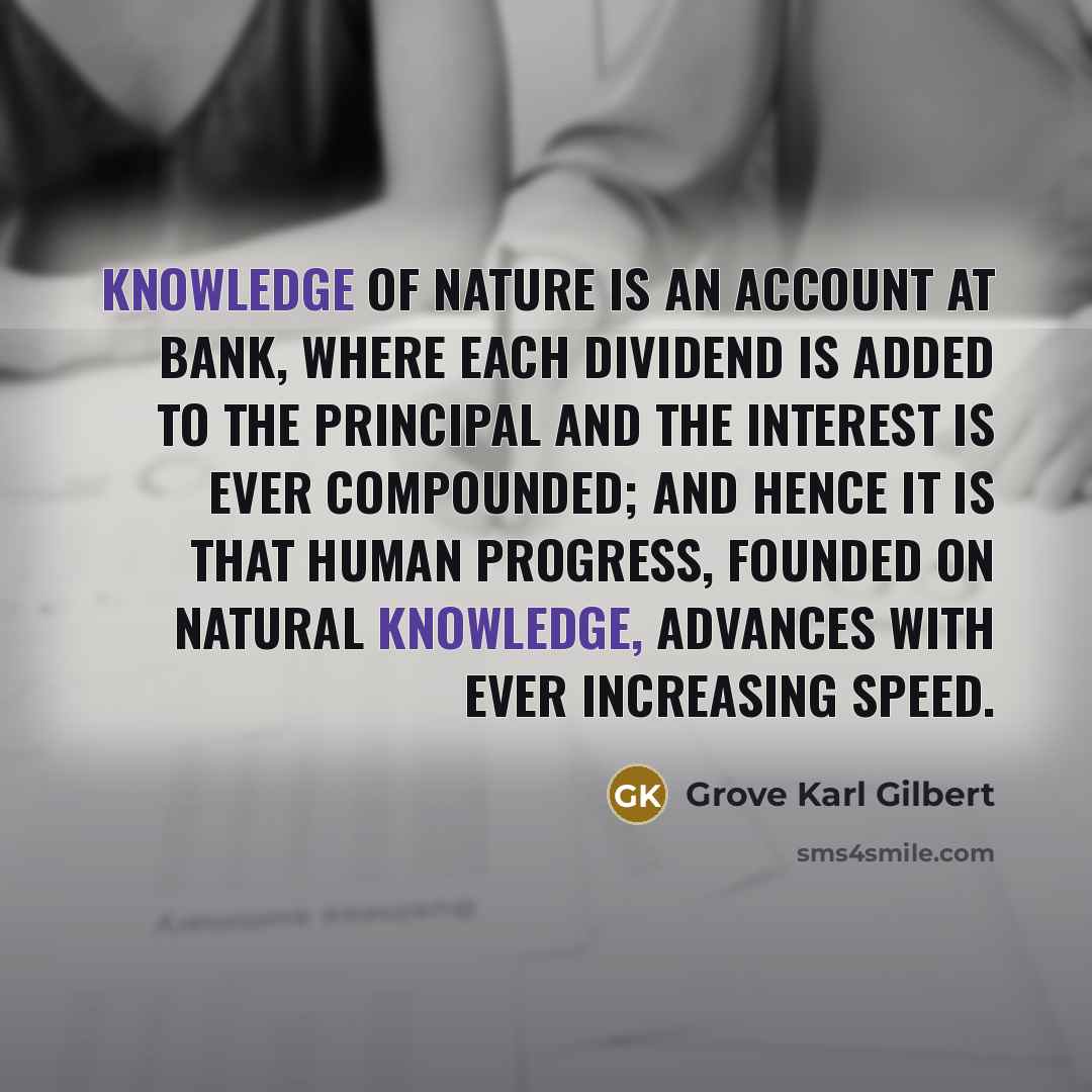 “Knowledge of Nature is an account at bank, where each…” quote by Grove Karl Gilbert