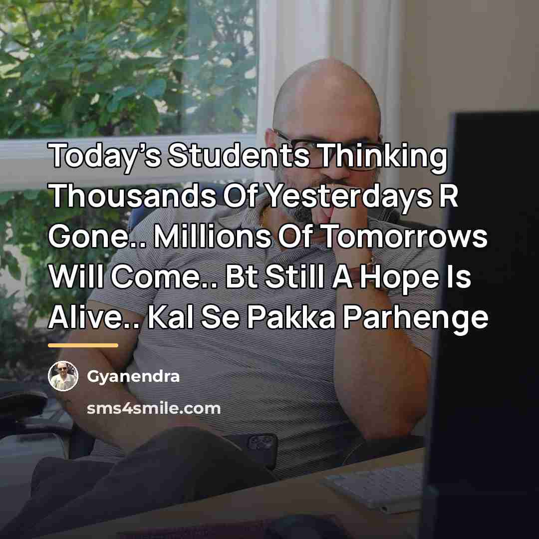 “Today's Students Thinking Thousands Of Yesterdays R Gone.. Millions Of…” quote by Gyanendra