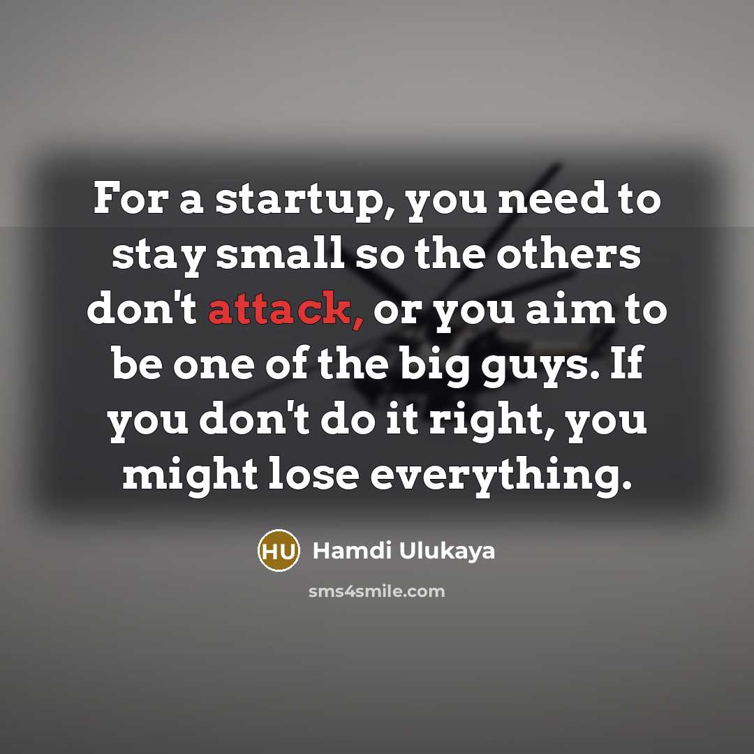 “For a startup, you need to stay small so the…” quote by Hamdi Ulukaya