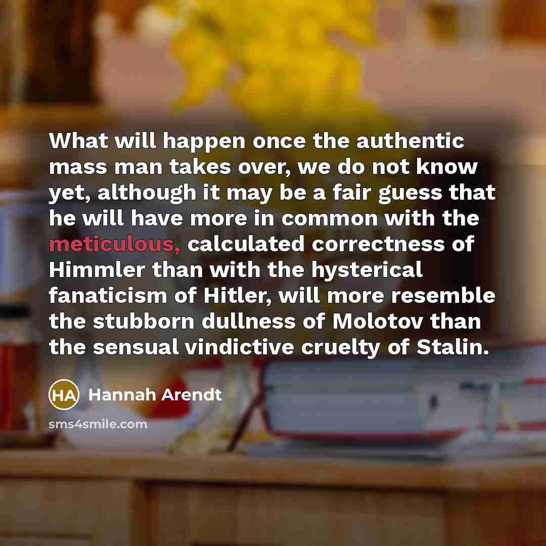“What will happen once the authentic mass man takes over,…” quote by Hannah Arendt