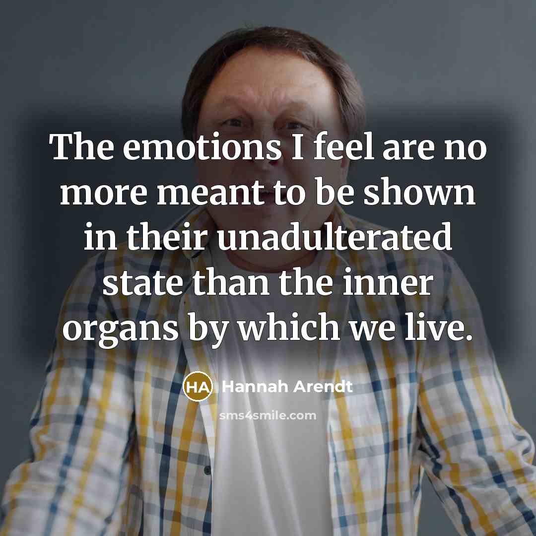 “The emotions I feel are no more meant to be…” quote by Hannah Arendt