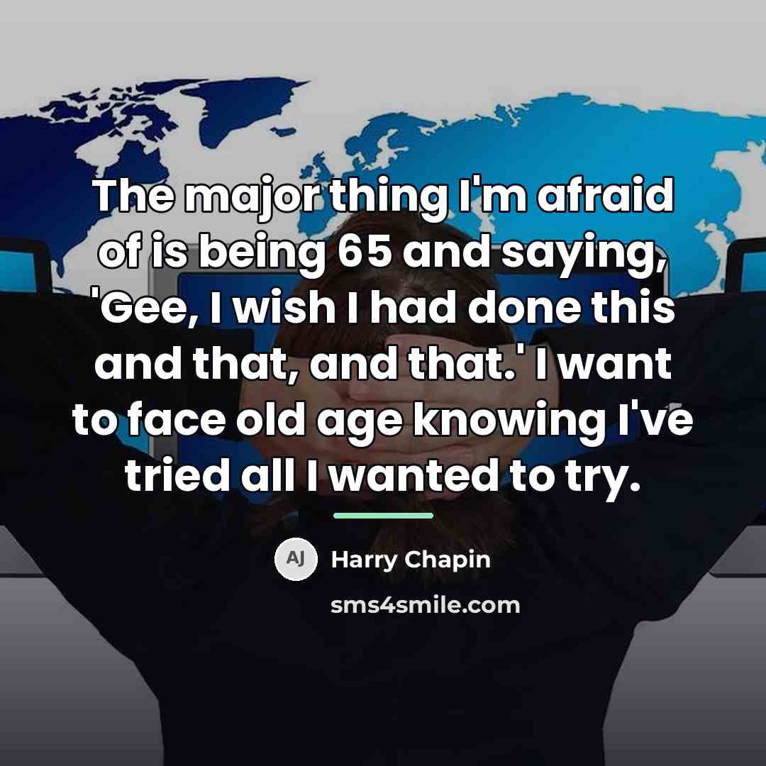 “The major thing I'm afraid of is being 65 and…” quote by Harry Chapin