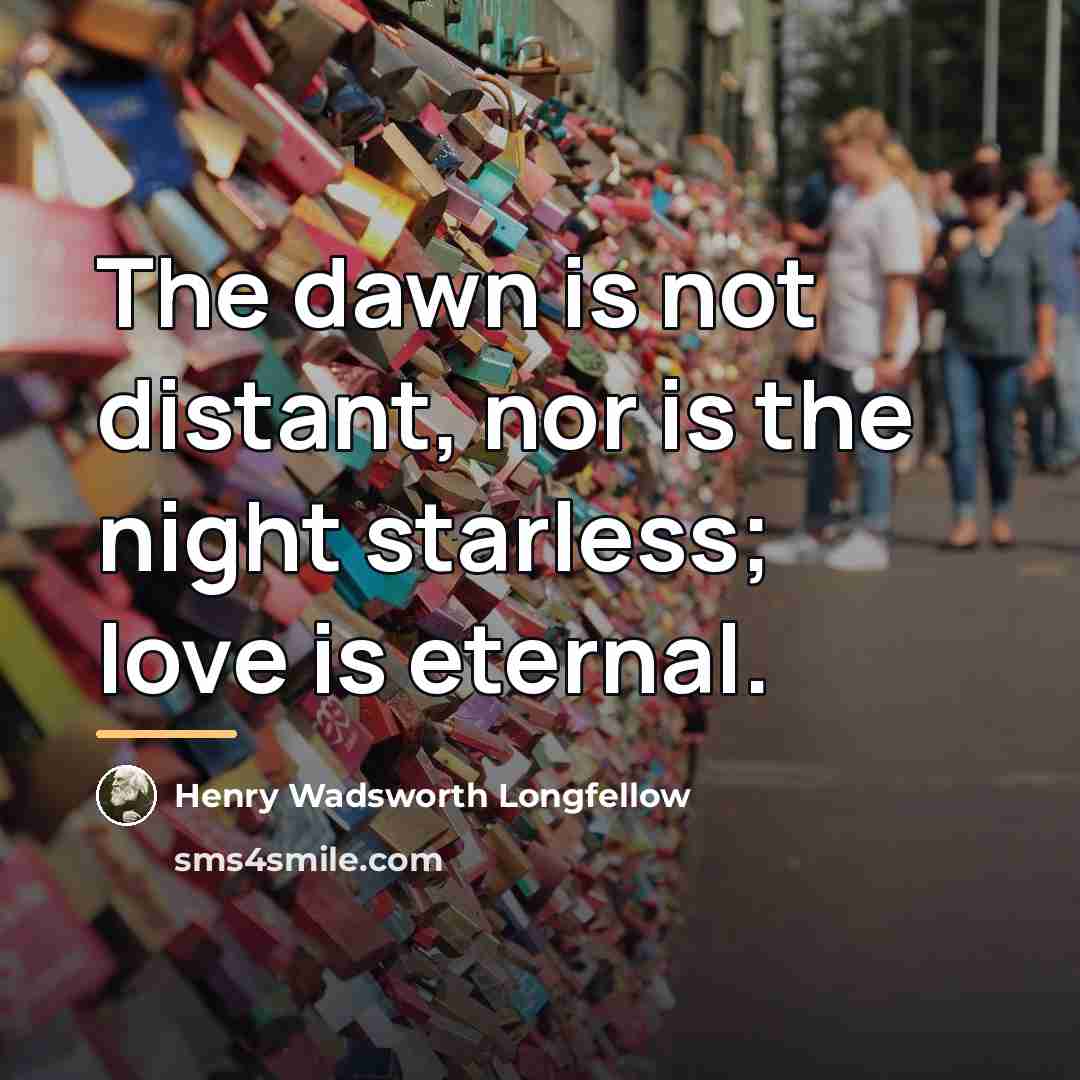 “The dawn is not distant, nor is the night starless;…” quote by Henry Wadsworth Longfellow