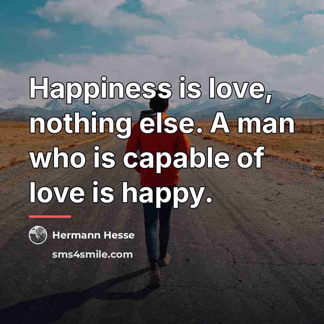 “Happiness is love, nothing else. A man who is capable…” quote by Hermann Hesse