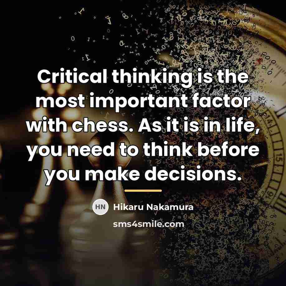 “Critical thinking is the most important factor with chess. As…” quote by Hikaru Nakamura