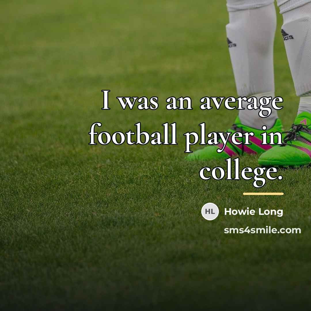 “I was an average football player in college.…” quote by Howie Long