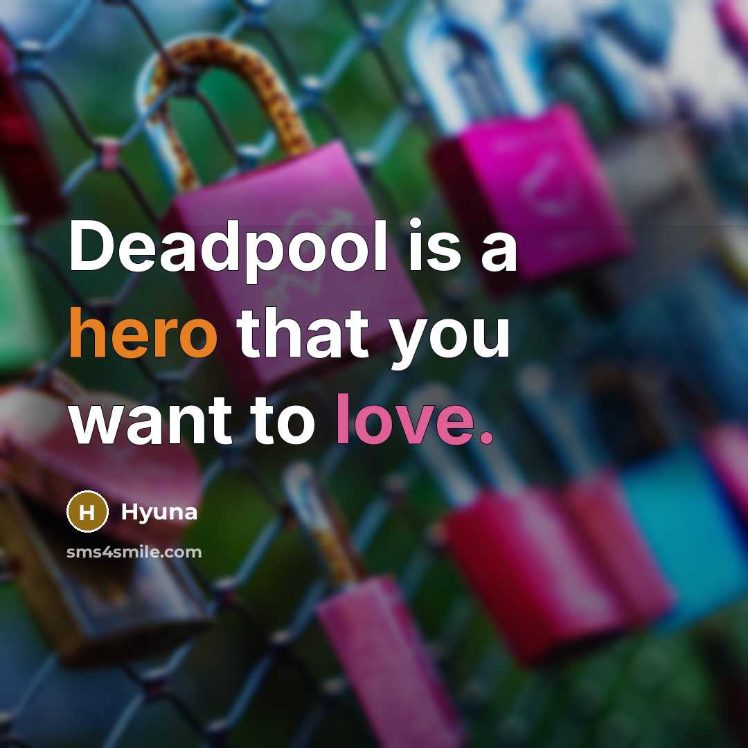 “Deadpool is a hero that you want to love.” quote by Hyuna