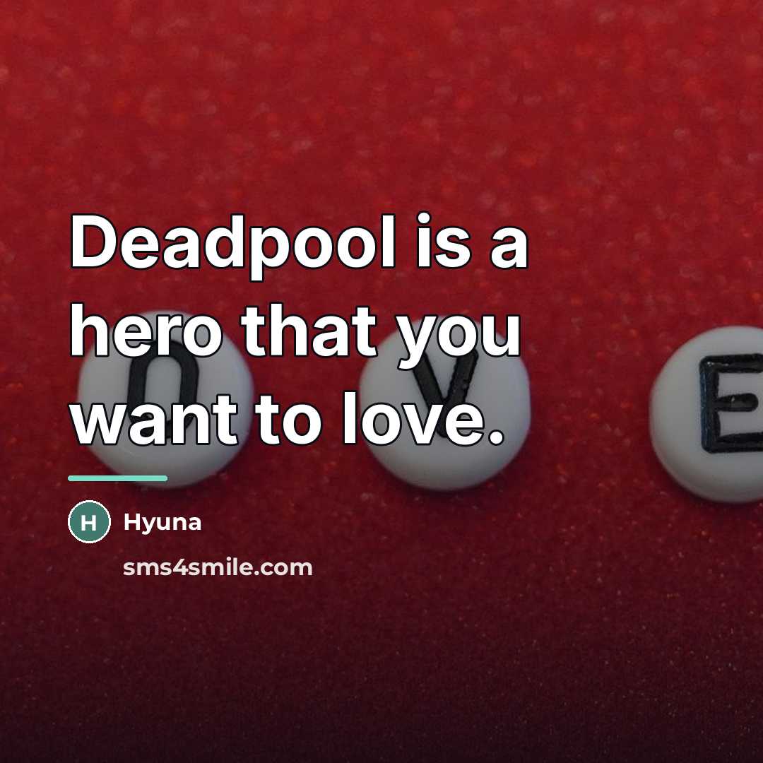 “Deadpool is a hero that you want to love.…” quote by Hyuna
