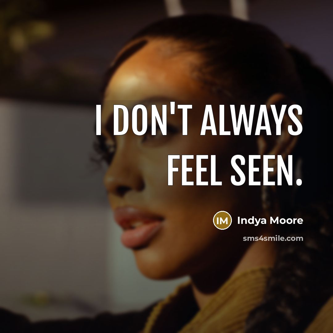 “I don't always feel seen.…” quote by Indya Moore