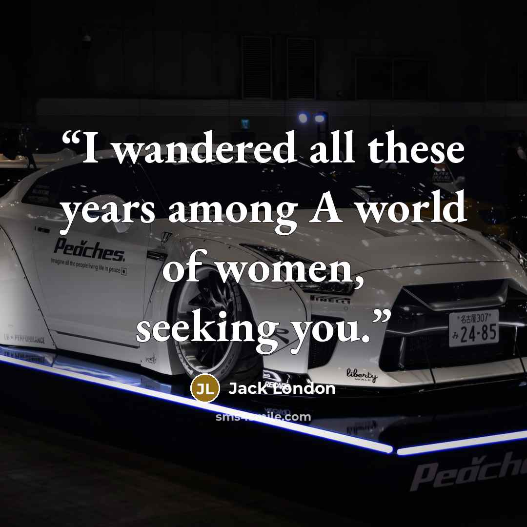 “I wandered all these years among A world of women, seeking you.” quote by Jack London