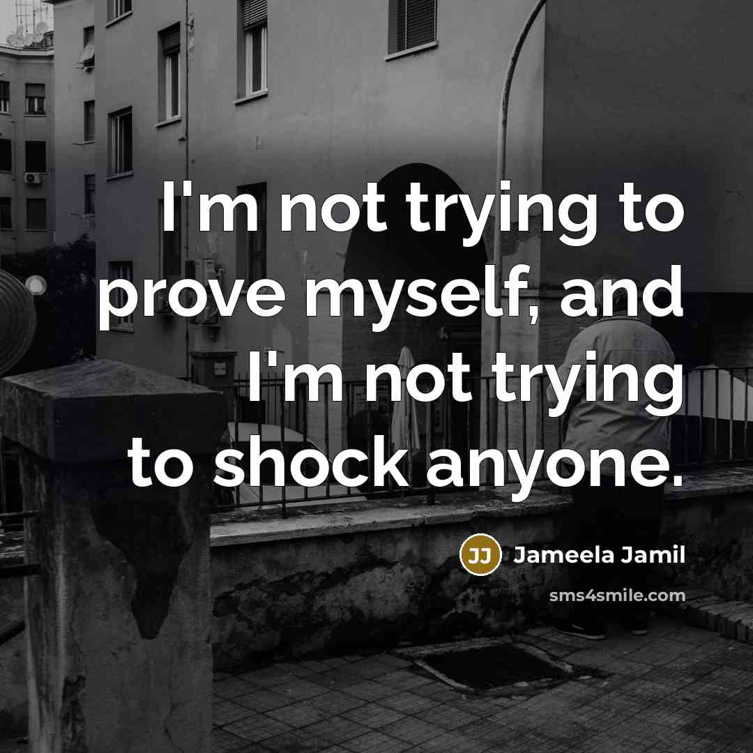 “I'm not trying to prove myself, and I'm not trying…” quote by Jameela Jamil