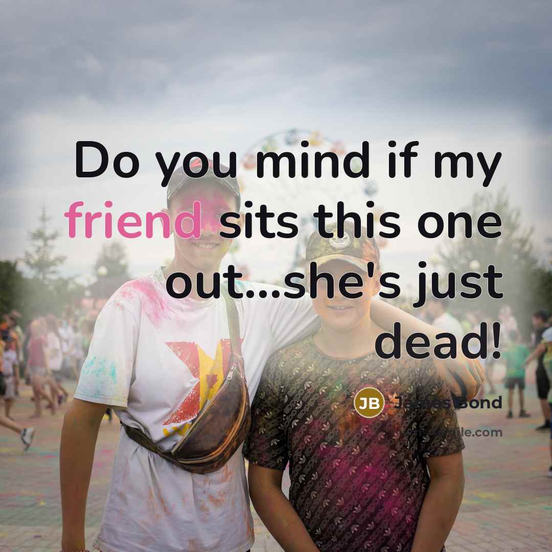 “Do you mind if my friend sits this one out...she's…” quote by James Bond