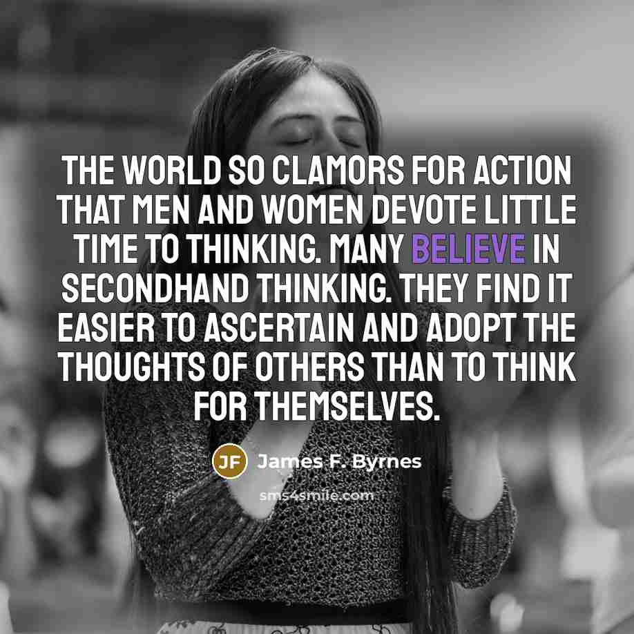 “The world so clamors for action that men and women…” quote by James F. Byrnes