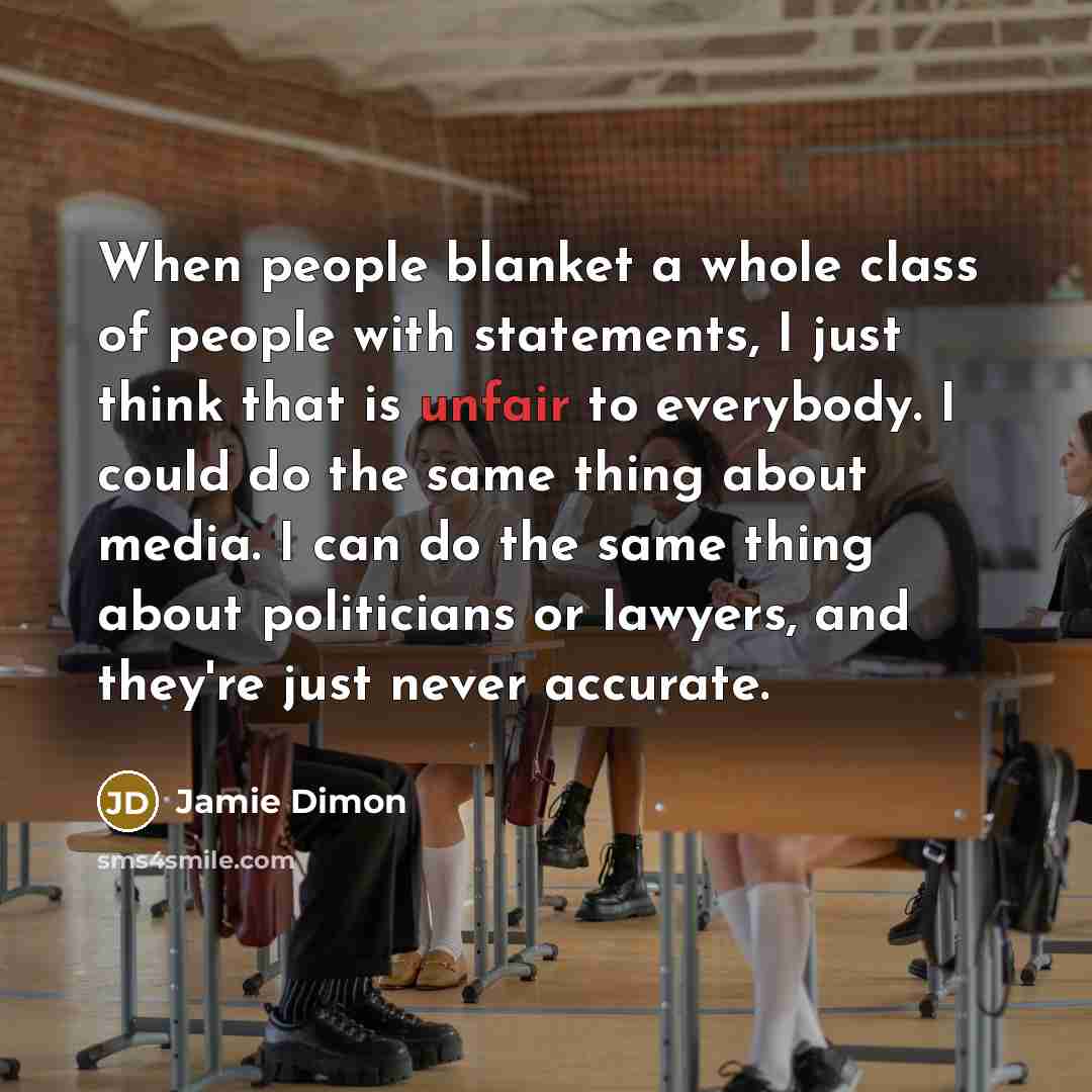 “When people blanket a whole class of people with statements,…” quote by Jamie Dimon
