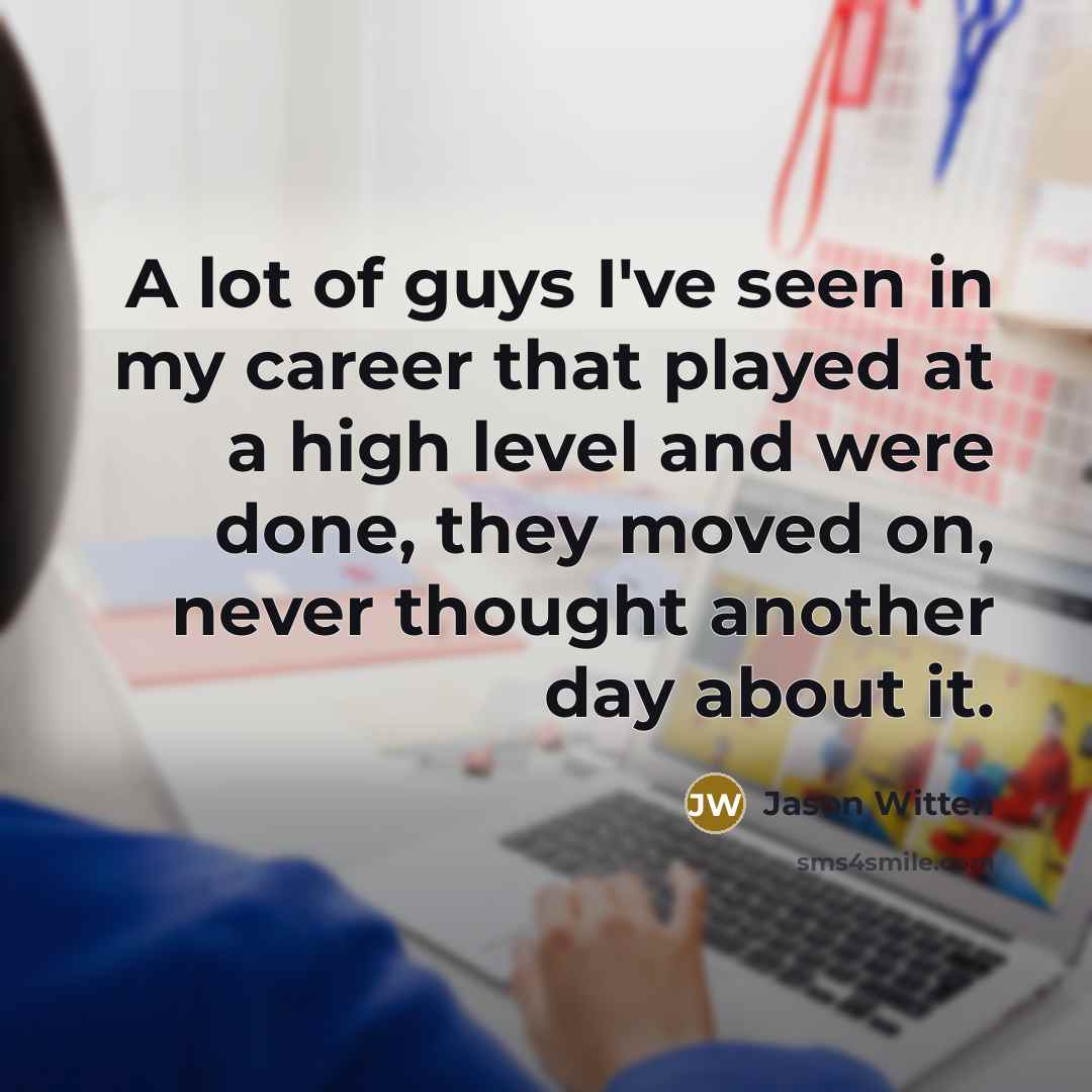 “A lot of guys I've seen in my career that…” quote by Jason Witten