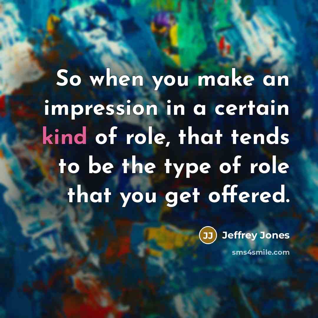 “So when you make an impression in a certain kind…” quote by Jeffrey Jones