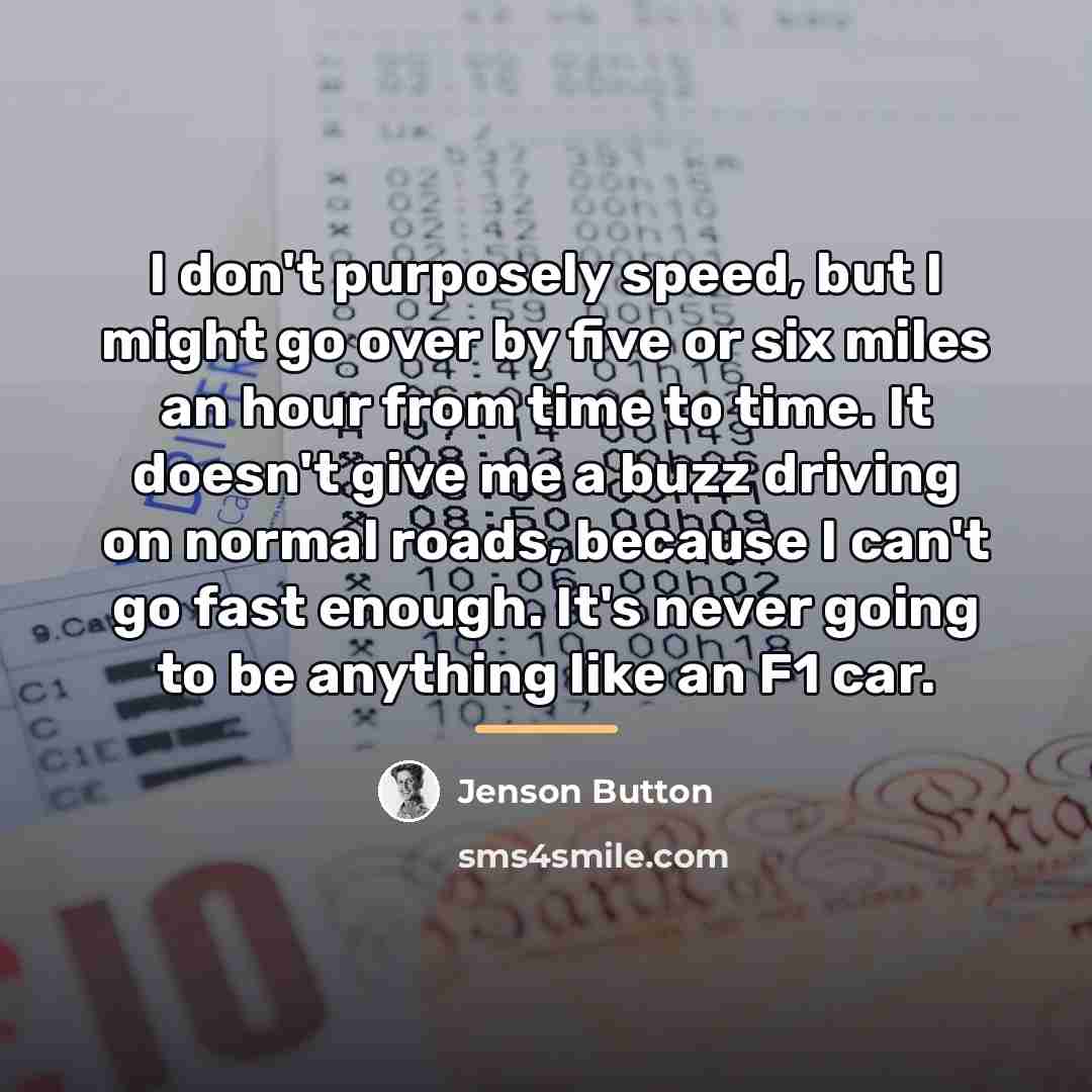 “I don't purposely speed, but I might go over by…” quote by Jenson Button