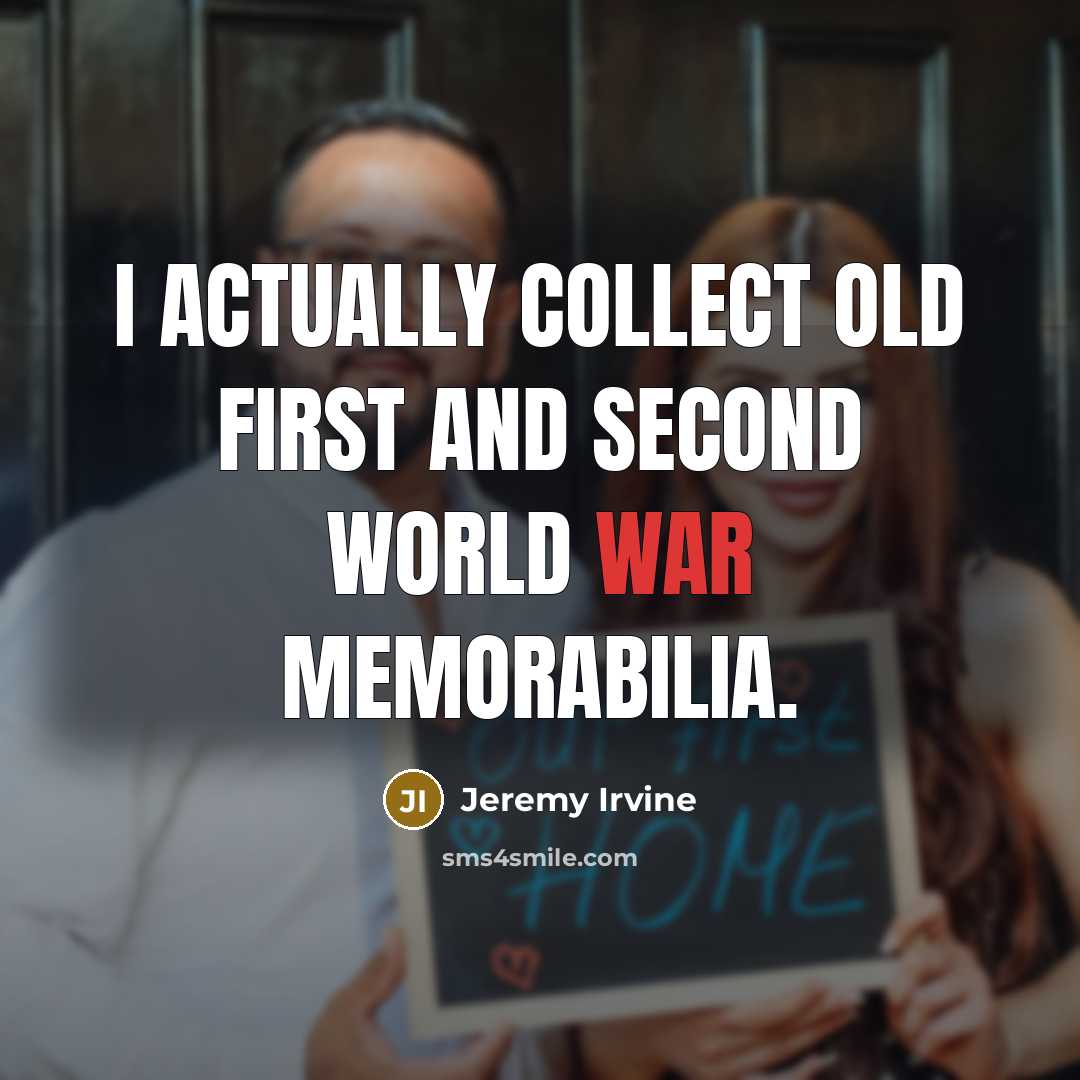 “I actually collect old First and Second World War memorabilia.…” quote by Jeremy Irvine